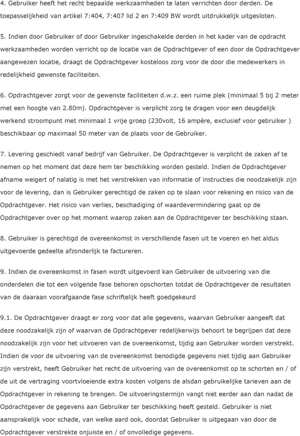 locatie, draagt de Opdrachtgever kosteloos zorg voor de door die medewerkers in redelijkheid gewenste faciliteiten. 6. Opdrachtgever zorgt voor de gewenste faciliteiten d.w.z. een ruime plek (minimaal 5 bij 2 meter met een hoogte van 2.