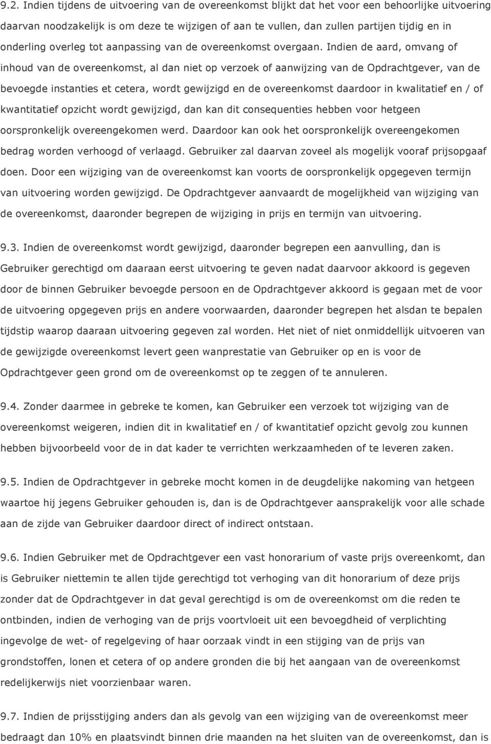 Indien de aard, omvang of inhoud van de overeenkomst, al dan niet op verzoek of aanwijzing van de Opdrachtgever, van de bevoegde instanties et cetera, wordt gewijzigd en de overeenkomst daardoor in