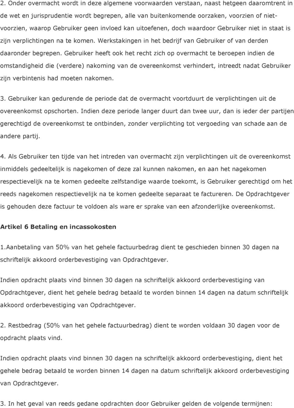 Gebruiker heeft ook het recht zich op overmacht te beroepen indien de omstandigheid die (verdere) nakoming van de overeenkomst verhindert, intreedt nadat Gebruiker zijn verbintenis had moeten nakomen.