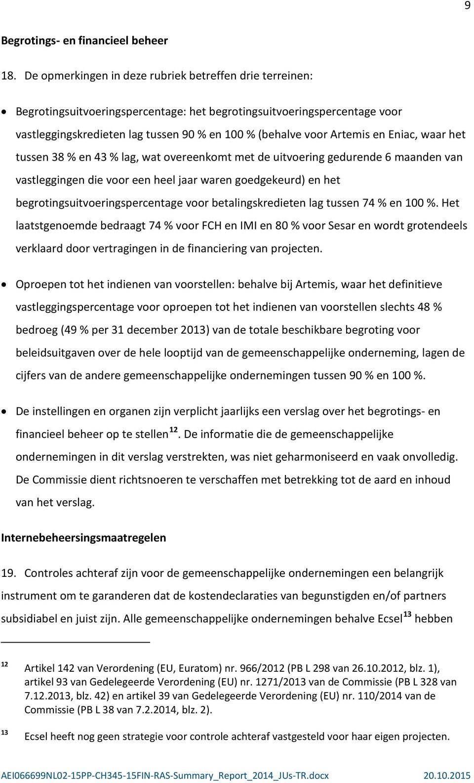 en Eniac, waar het tussen 38 % en 43 % lag, wat overeenkomt met de uitvoering gedurende 6 maanden van vastleggingen die voor een heel jaar waren goedgekeurd) en het begrotingsuitvoeringspercentage