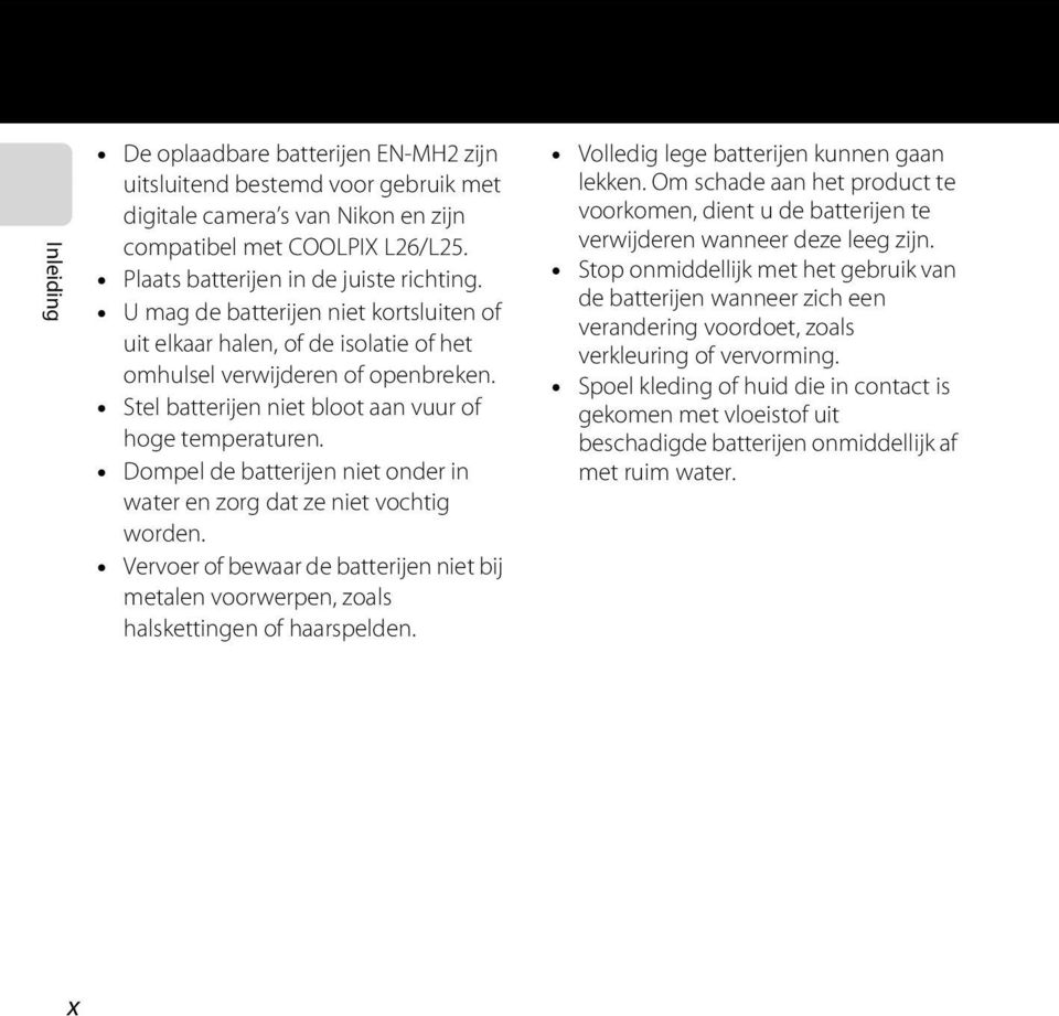 Dompel de batterijen niet onder in water en zorg dat ze niet vochtig worden. Vervoer of bewaar de batterijen niet bij metalen voorwerpen, zoals halskettingen of haarspelden.