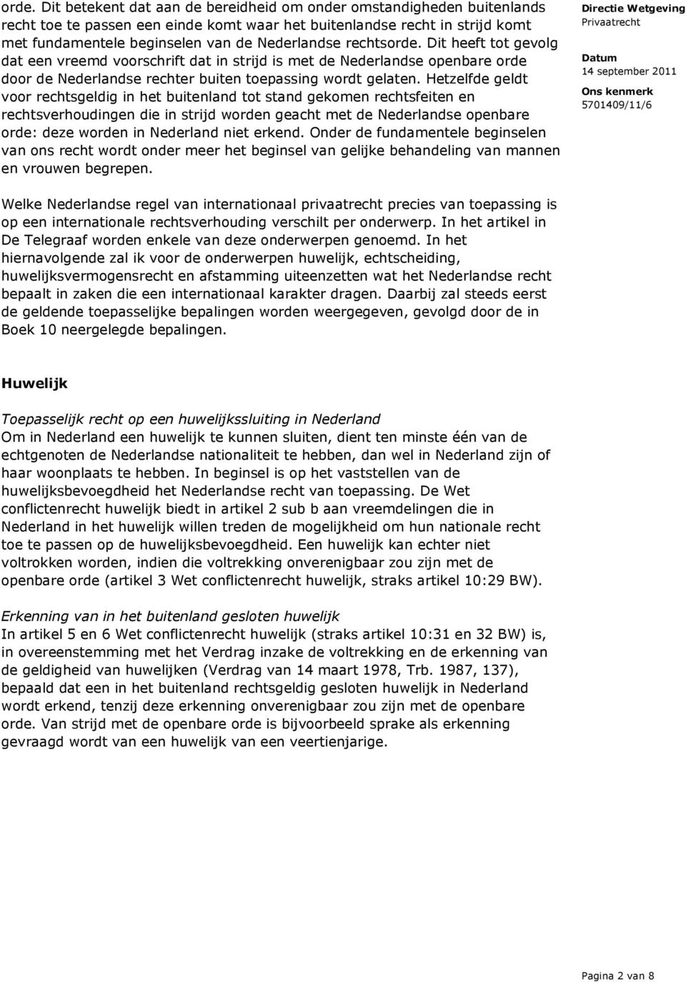 Hetzelfde geldt voor rechtsgeldig in het buitenland tot stand gekomen rechtsfeiten en rechtsverhoudingen die in strijd worden geacht met de Nederlandse openbare orde: deze worden in Nederland niet