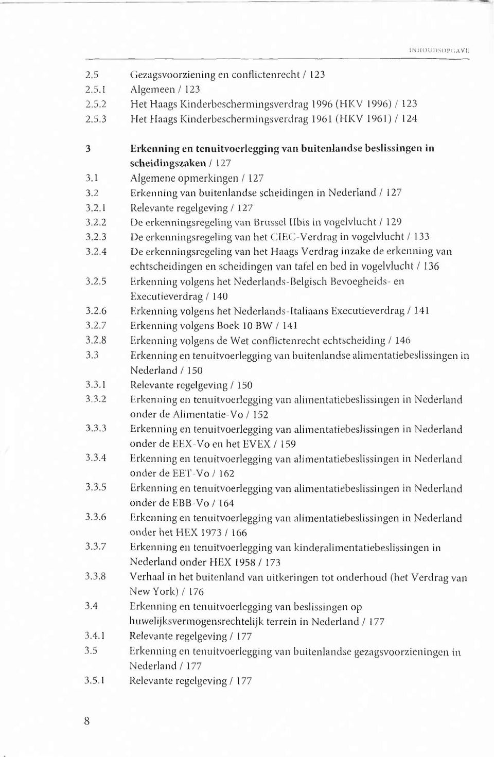 2.4 De erkenningsregeling van het Haags V erdrag inzake de erkenning van echtscheidingen en scheidingen van tafel en bed in vogelvlucht / 136 3.2.5 Erkenning volgens het Nederlands-Belgisch Bevoegheids- en Executieverdrag / 140 3.