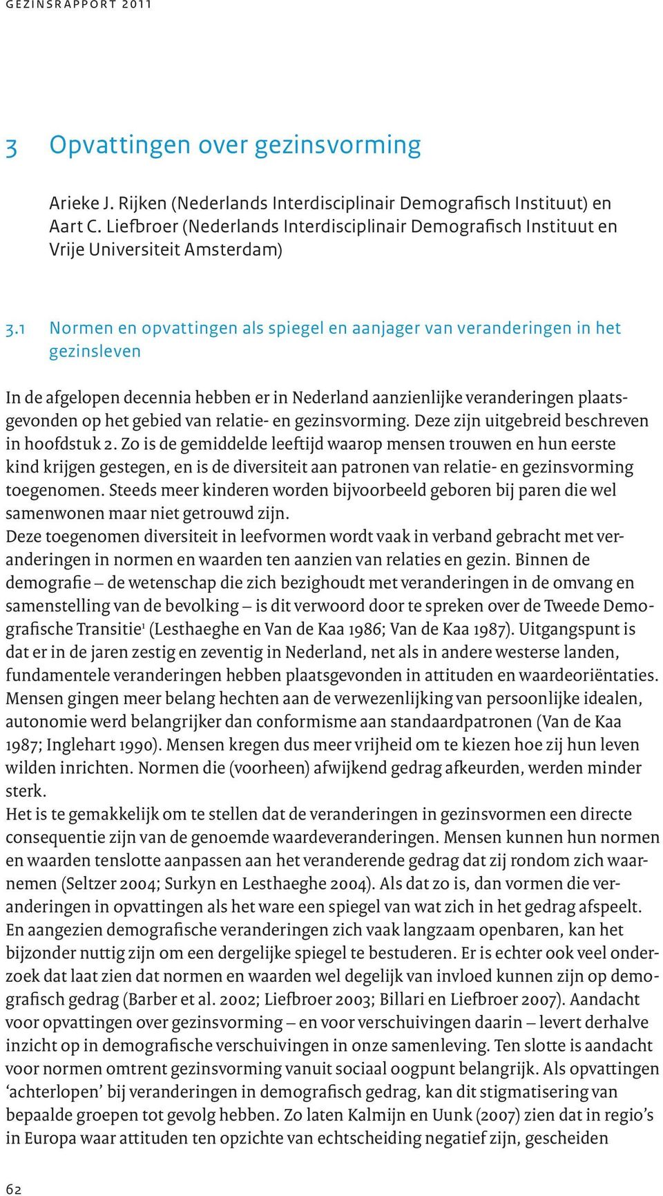 1 Normen en opvattingen als spiegel en aanjager van veranderingen in het gezinsleven In de afgelopen decennia hebben er in Nederland aanzienlijke veranderingen plaatsgevonden op het gebied van