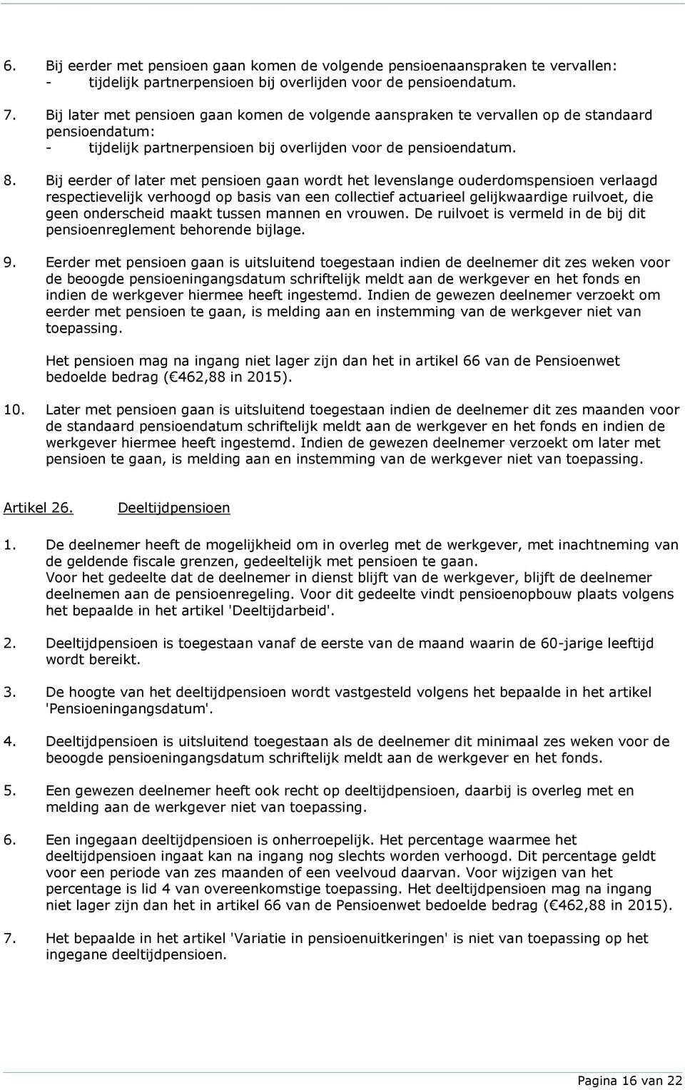 Bij eerder of later met pensioen gaan wordt het e verlaagd respectievelijk verhoogd op basis van een collectief actuarieel gelijkwaardige ruilvoet, die geen onderscheid maakt tussen mannen en vrouwen.