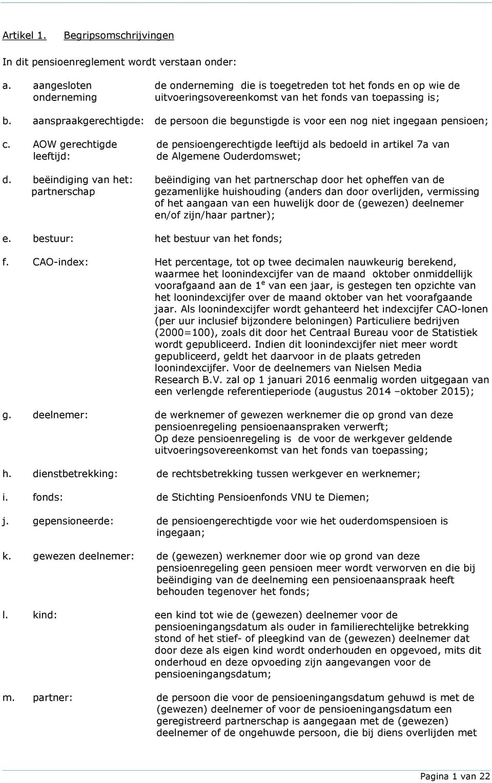 aanspraakgerechtigde: de persoon die begunstigde is voor een nog niet ingegaan pensioen; c.