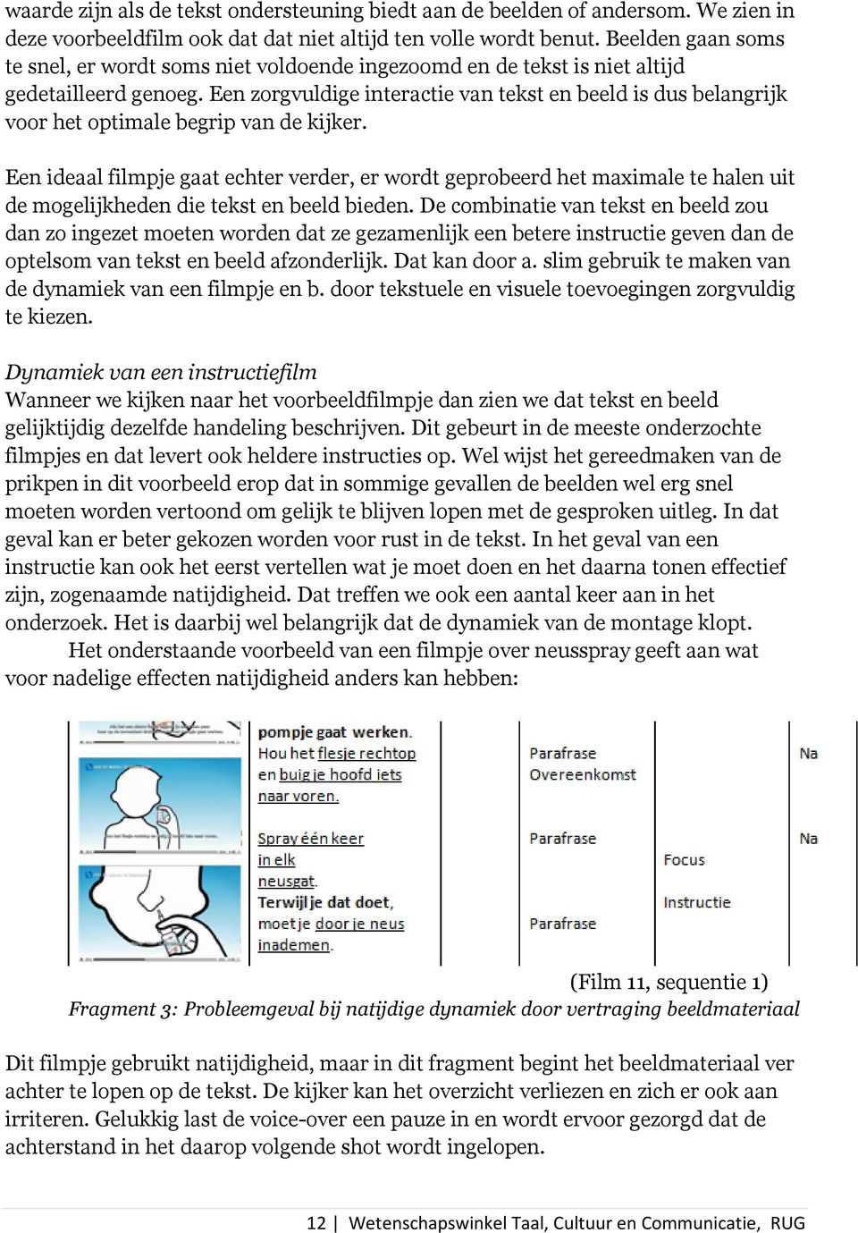 Een zorgvuldige interactie van tekst en beeld is dus belangrijk voor het optimale begrip van de kijker.