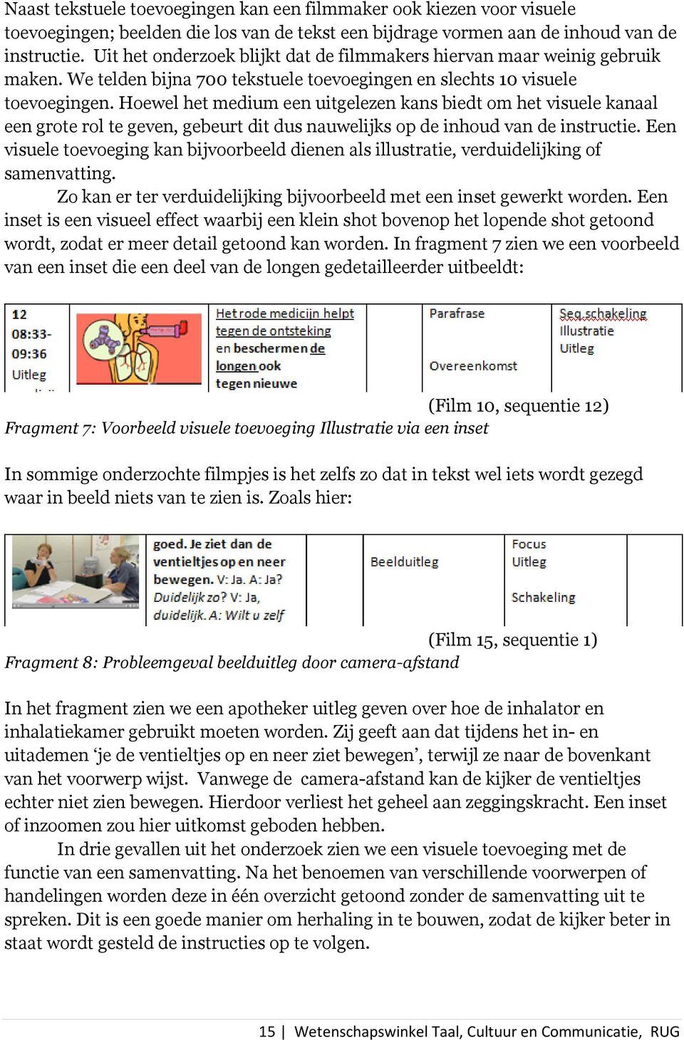 Hoewel het medium een uitgelezen kans biedt om het visuele kanaal een grote rol te geven, gebeurt dit dus nauwelijks op de inhoud van de instructie.