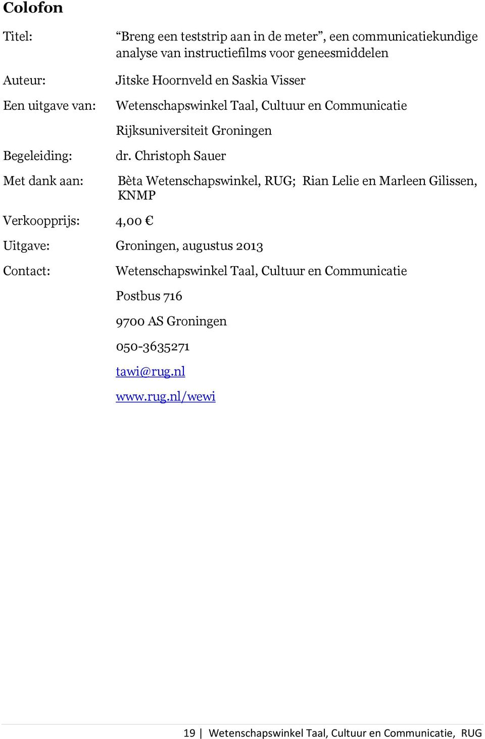 Christoph Sauer Bèta Wetenschapswinkel, RUG; Rian Lelie en Marleen Gilissen, KNMP Verkoopprijs: 4,00 Uitgave: Groningen, augustus 2013 Contact: