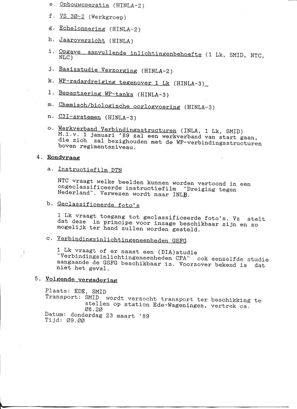 Werkverband Verbindingsstructuren (INLA, l Lk, SMID) M.i.v. l januari '89 zal een werkverband van start gaan, die zich zal bezighouden met de WP-verbindingsstructuren boven regimentsniveau. 4.