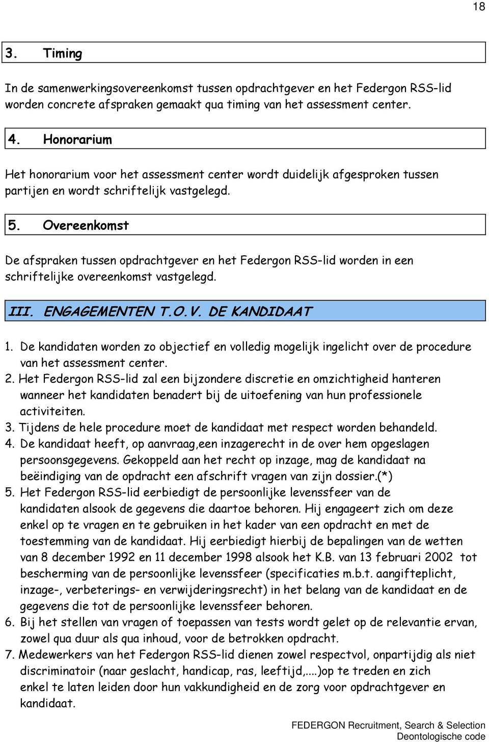 Overeenkomst De afspraken tussen opdrachtgever en het Federgon RSS-lid worden in een schriftelijke overeenkomst vastgelegd. III. ENGAGEMENTEN T.O.V. DE KANDIDAAT 1.