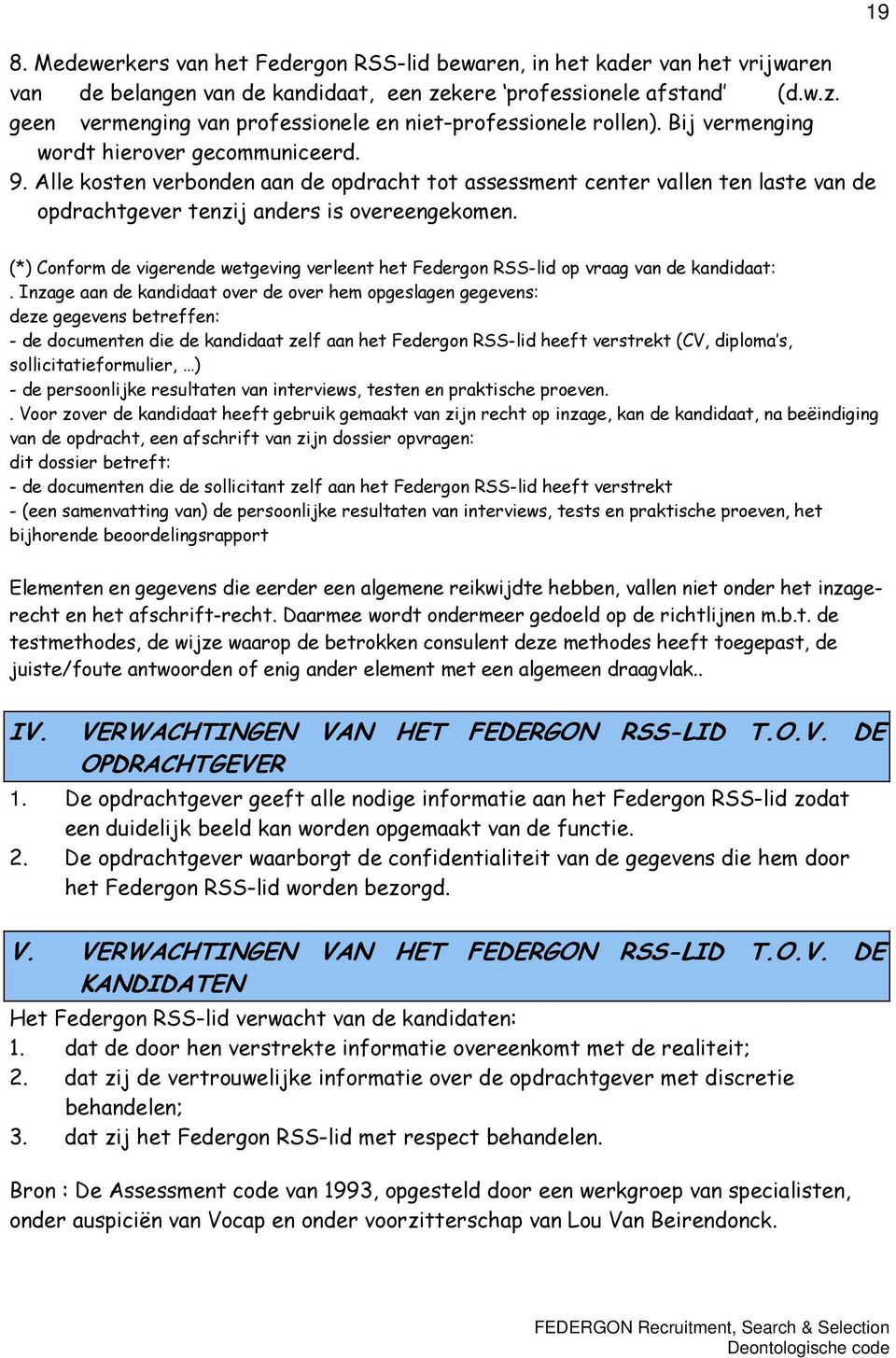 19 (*) Conform de vigerende wetgeving verleent het Federgon RSS-lid op vraag van de kandidaat:.