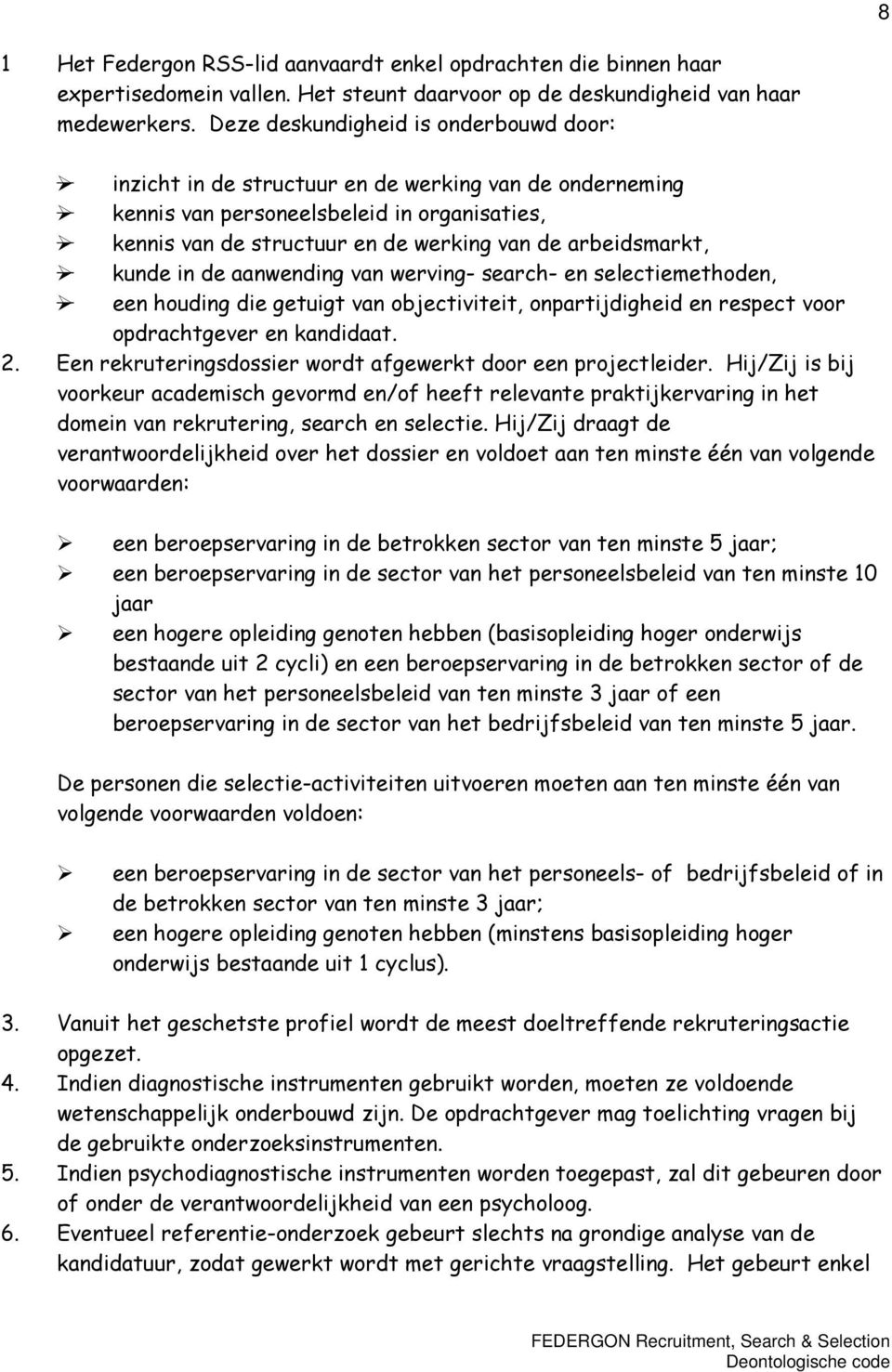 kunde in de aanwending van werving- search- en selectiemethoden, een houding die getuigt van objectiviteit, onpartijdigheid en respect voor opdrachtgever en kandidaat. 2.