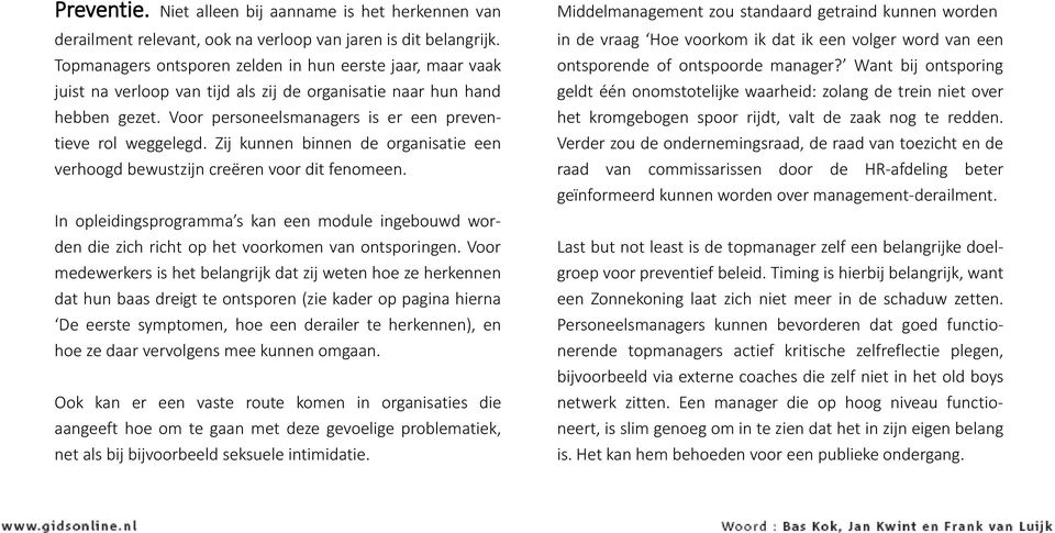 Zij kunnen binnen de organisatie een verhoogd bewustzijn creëren voor dit fenomeen. In opleidingsprogramma s kan een module ingebouwd worden die zich richt op het voorkomen van ontsporingen.