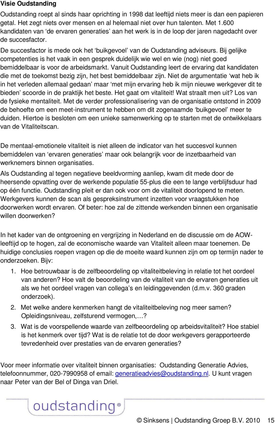 Bij gelijke competenties is het vaak in een gesprek duidelijk wie wel en wie (nog) niet goed bemiddelbaar is voor de arbeidsmarkt.