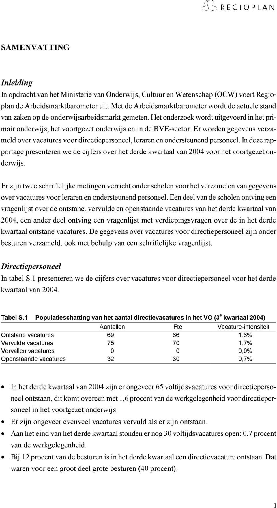 Het onderzoek wordt uitgevoerd in het primair onderwijs, het voortgezet onderwijs en in de BVE-sector.