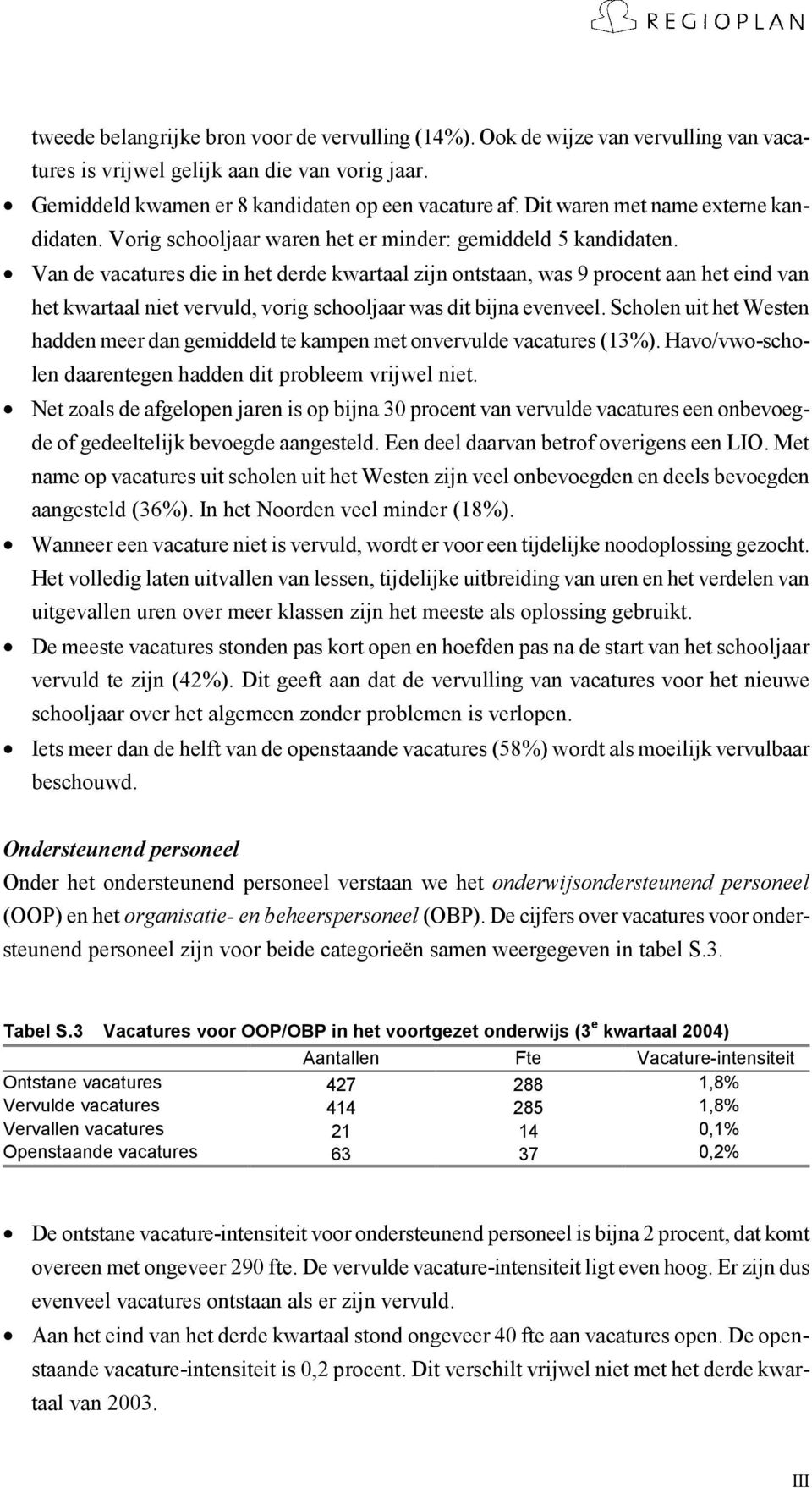 Van de vacatures die in het derde kwartaal zijn ontstaan, was 9 procent aan het eind van het kwartaal niet vervuld, vorig schooljaar was dit bijna evenveel.