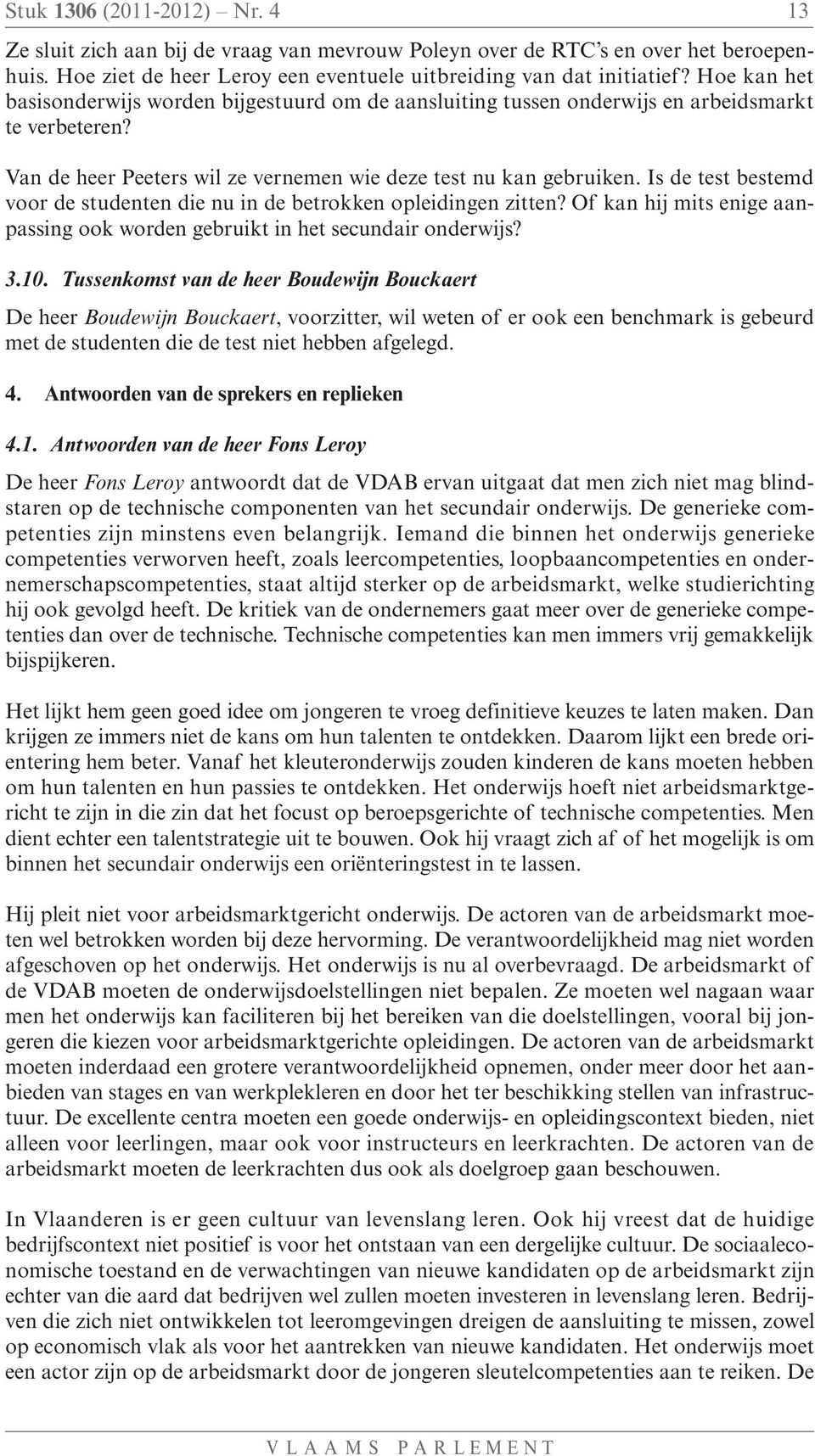 Is de test bestemd voor de studenten die nu in de betrokken opleidingen zitten? Of kan hij mits enige aanpassing ook worden gebruikt in het secundair onderwijs? 3.10.