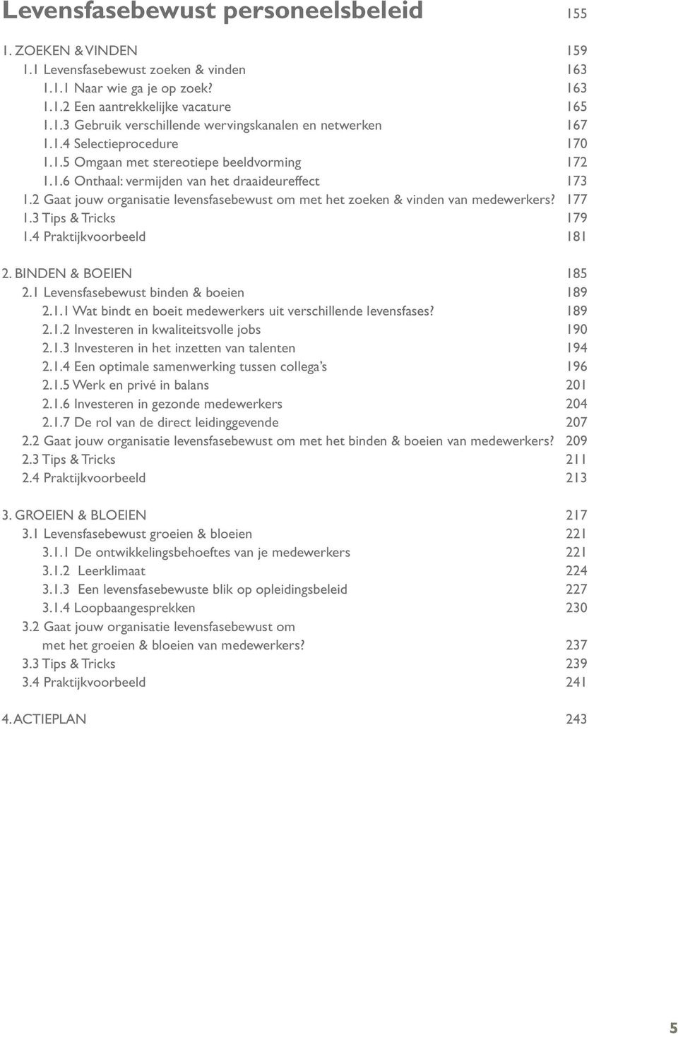 2 Gaat jouw organisatie levensfasebewust om met het zoeken & vinden van medewerkers? 177 1.3 Tips & Tricks 179 1.4 Praktijkvoorbeeld 181 2. BINDEN & BOEIEN 185 2.