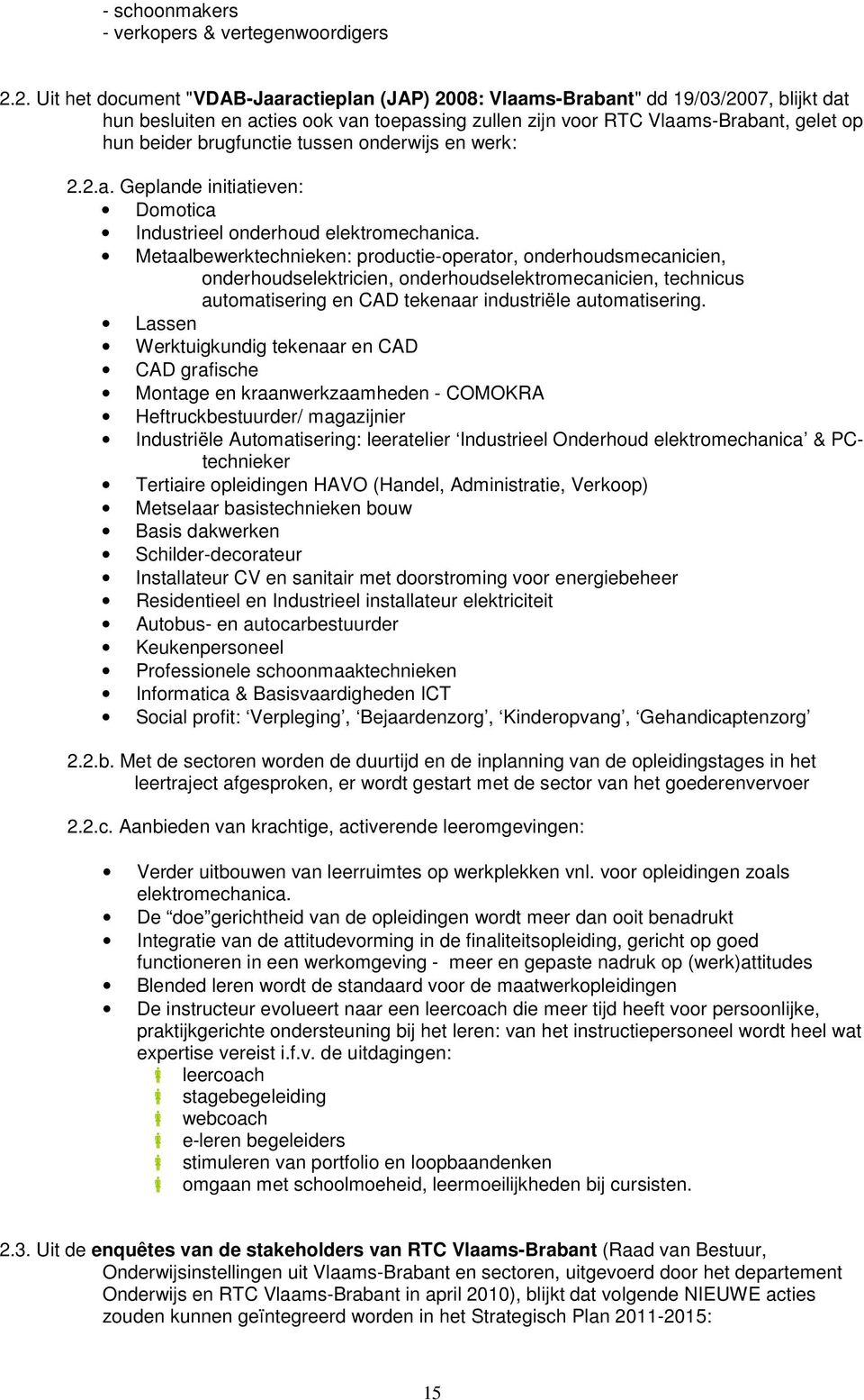 brugfunctie tussen onderwijs en werk: 2.2.a. Geplande initiatieven: Domotica Industrieel onderhoud elektromechanica.