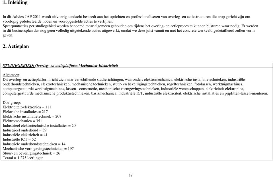 Er werden in dit businessplan dus nog geen volledig uitgetekende acties uitgewerkt, omdat we deze juist vanuit en met het concrete werkveld gedetailleerd zullen vorm geven. 2.