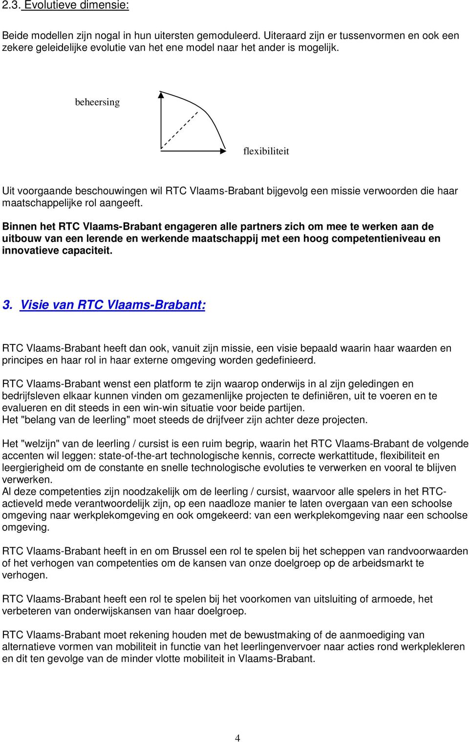 Binnen het RTC Vlaams-Brabant engageren alle partners zich om mee te werken aan de uitbouw van een lerende en werkende maatschappij met een hoog competentieniveau en innovatieve capaciteit. 3.