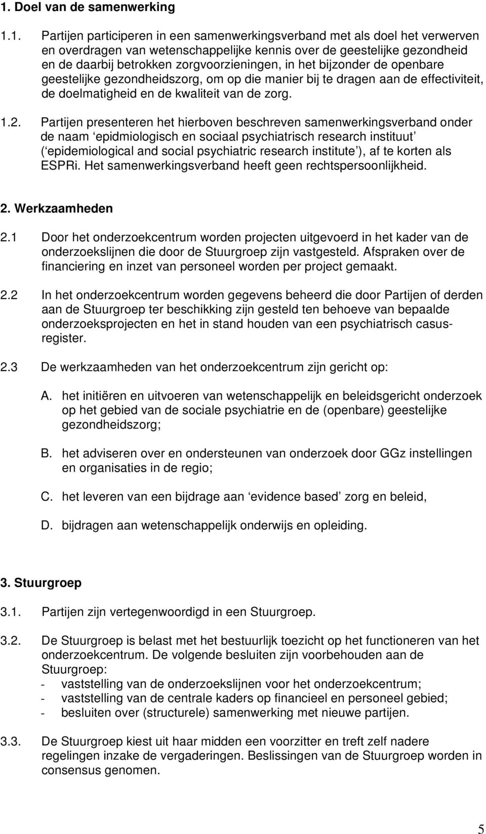 Partijen presenteren het hierboven beschreven samenwerkingsverband onder de naam epidmiologisch en sociaal psychiatrisch research instituut ( epidemiological and social psychiatric research institute