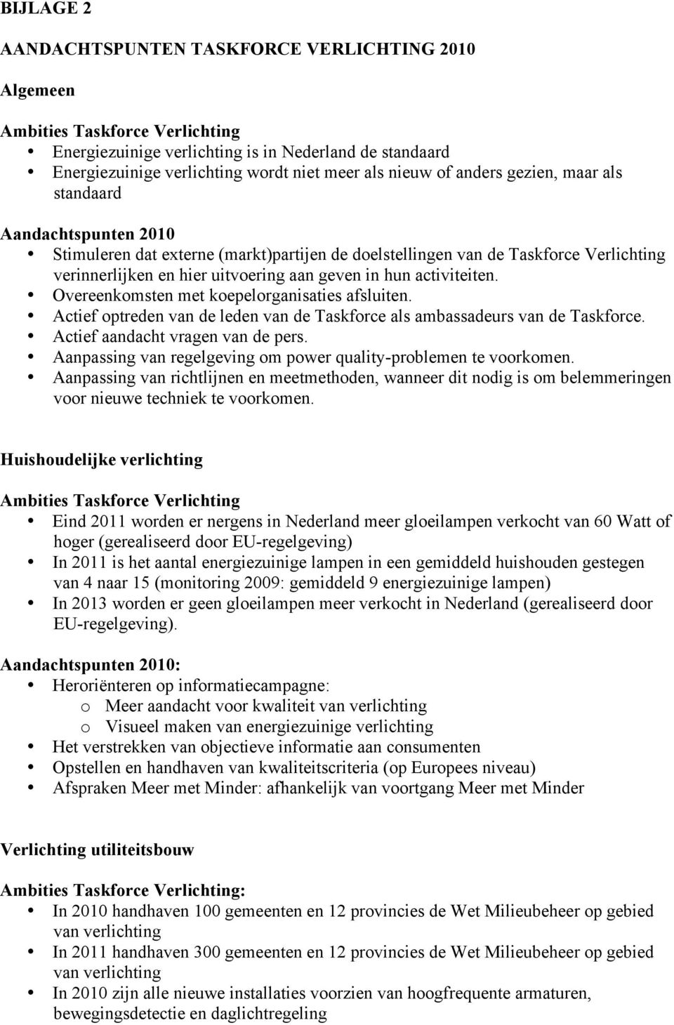 hun activiteiten. Overeenkomsten met koepelorganisaties afsluiten. Actief optreden van de leden van de Taskforce als ambassadeurs van de Taskforce. Actief aandacht vragen van de pers.