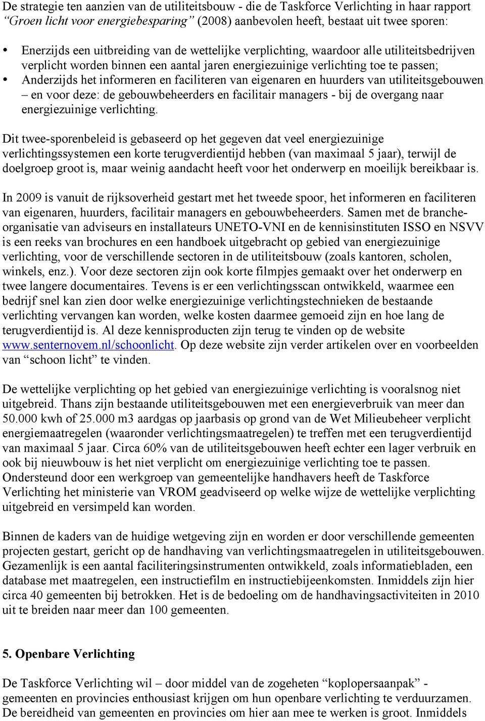 faciliteren van eigenaren en huurders van utiliteitsgebouwen en voor deze: de gebouwbeheerders en facilitair managers - bij de overgang naar energiezuinige verlichting.