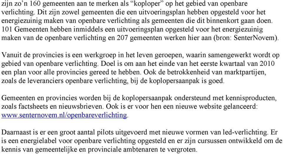 101 Gemeenten hebben inmiddels een uitvoeringsplan opgesteld voor het energiezuinig maken van de openbare verlichting en 207 gemeenten werken hier aan (bron: SenterNovem).