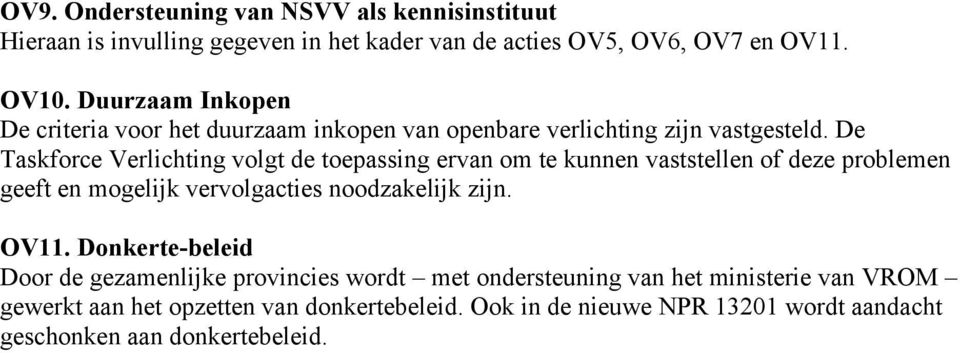 De Taskforce Verlichting volgt de toepassing ervan om te kunnen vaststellen of deze problemen geeft en mogelijk vervolgacties noodzakelijk zijn. OV11.