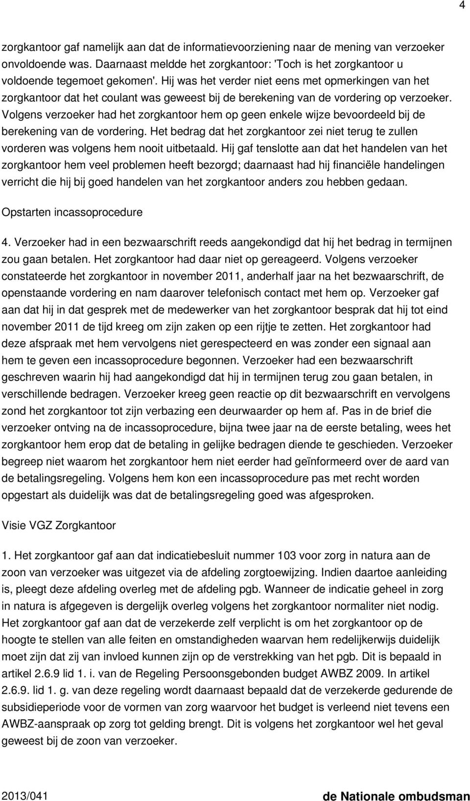 Volgens verzoeker had het zorgkantoor hem op geen enkele wijze bevoordeeld bij de berekening van de vordering.