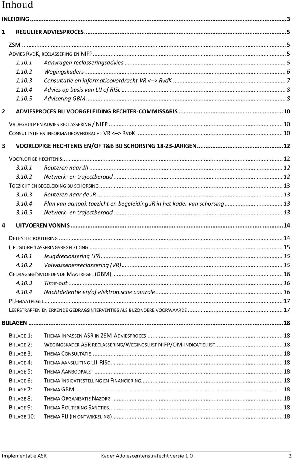 .. 10 CONSULTATIE EN INFORMATIEOVERDRACHT VR < > RVDK... 10 3 VOORLOPIGE HECHTENIS EN/OF T&B BIJ SCHORSING -JARIGEN... 12 VOORLOPIGE HECHTENIS... 12 3.10.1 Routeren naar JJI... 12 3.10.2 Netwerk- en trajectberaad.