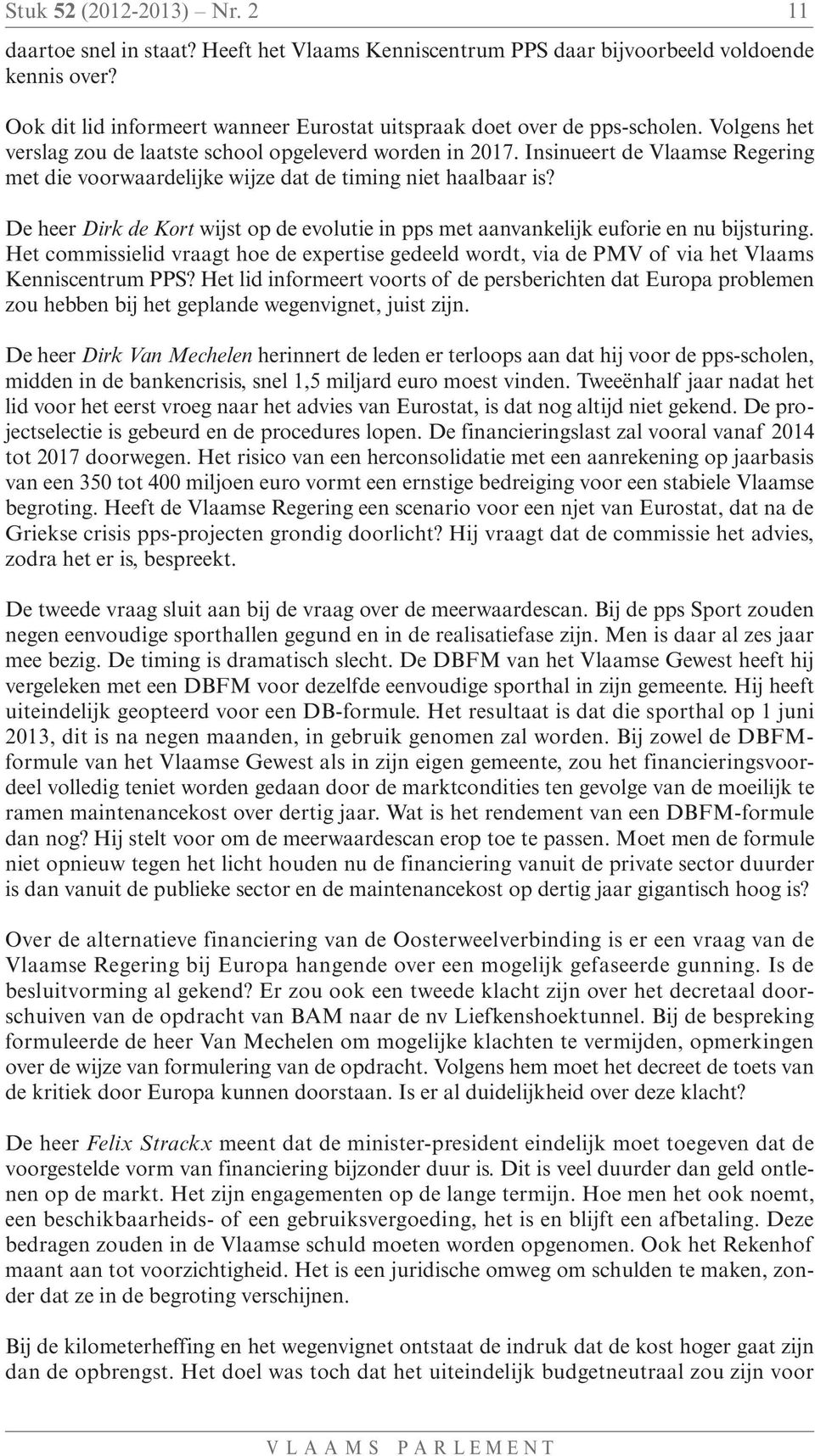 Insinueert de Vlaamse Regering met die voorwaardelijke wijze dat de timing niet haalbaar is? De heer Dirk de Kort wijst op de evolutie in pps met aanvankelijk euforie en nu bijsturing.