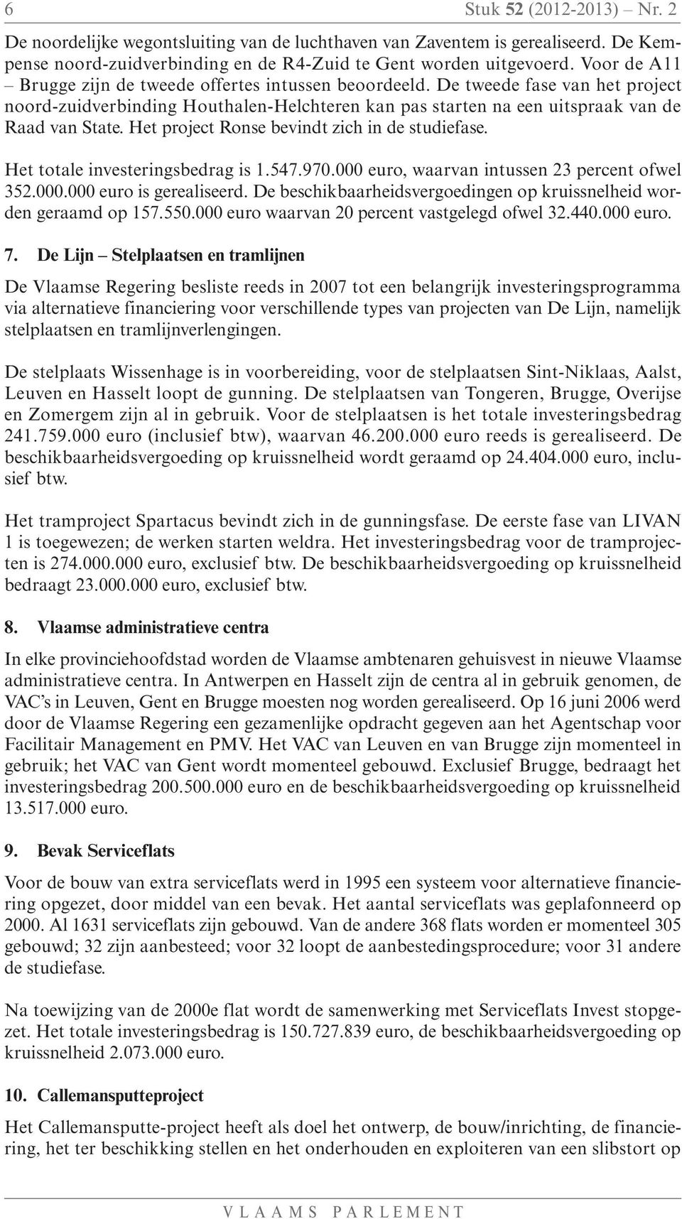 Het project Ronse bevindt zich in de studiefase. Het totale investeringsbedrag is 1.547.970.000 euro, waarvan intussen 23 percent ofwel 352.000.000 euro is gerealiseerd.