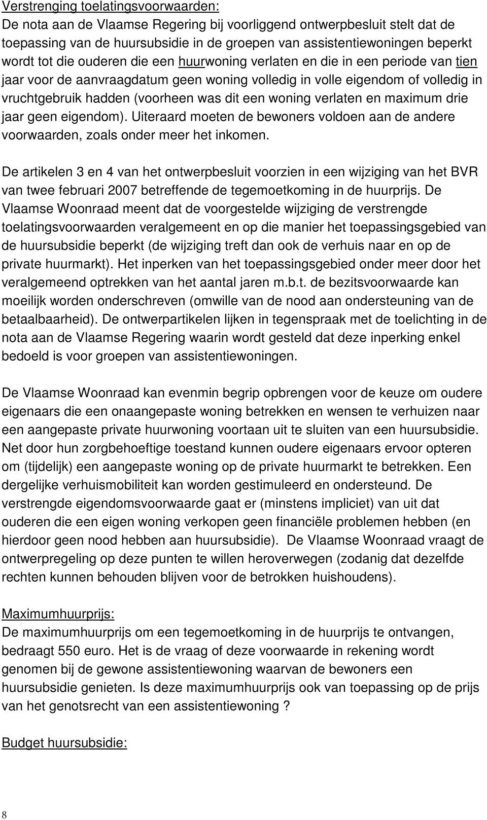 woning verlaten en maximum drie jaar geen eigendom). Uiteraard moeten de bewoners voldoen aan de andere voorwaarden, zoals onder meer het inkomen.