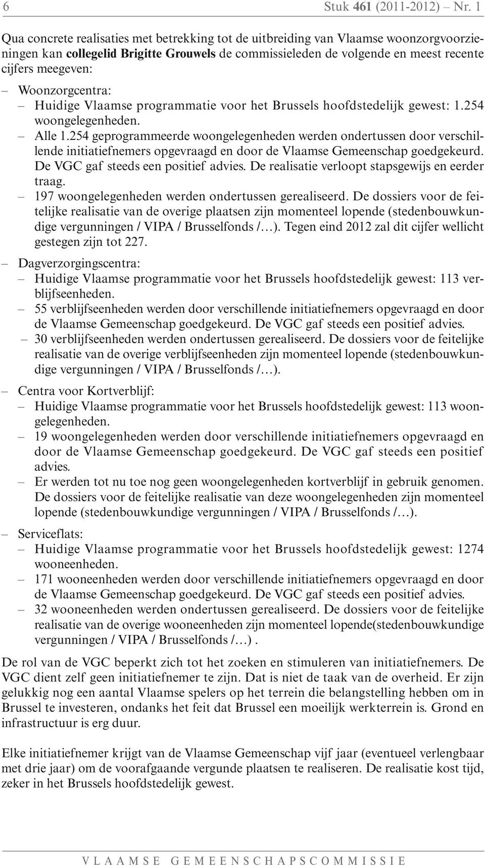 Woonzorgcentra: Huidige Vlaamse programmatie voor het Brussels hoofdstedelijk gewest: 1.254 woongelegenheden. Alle 1.
