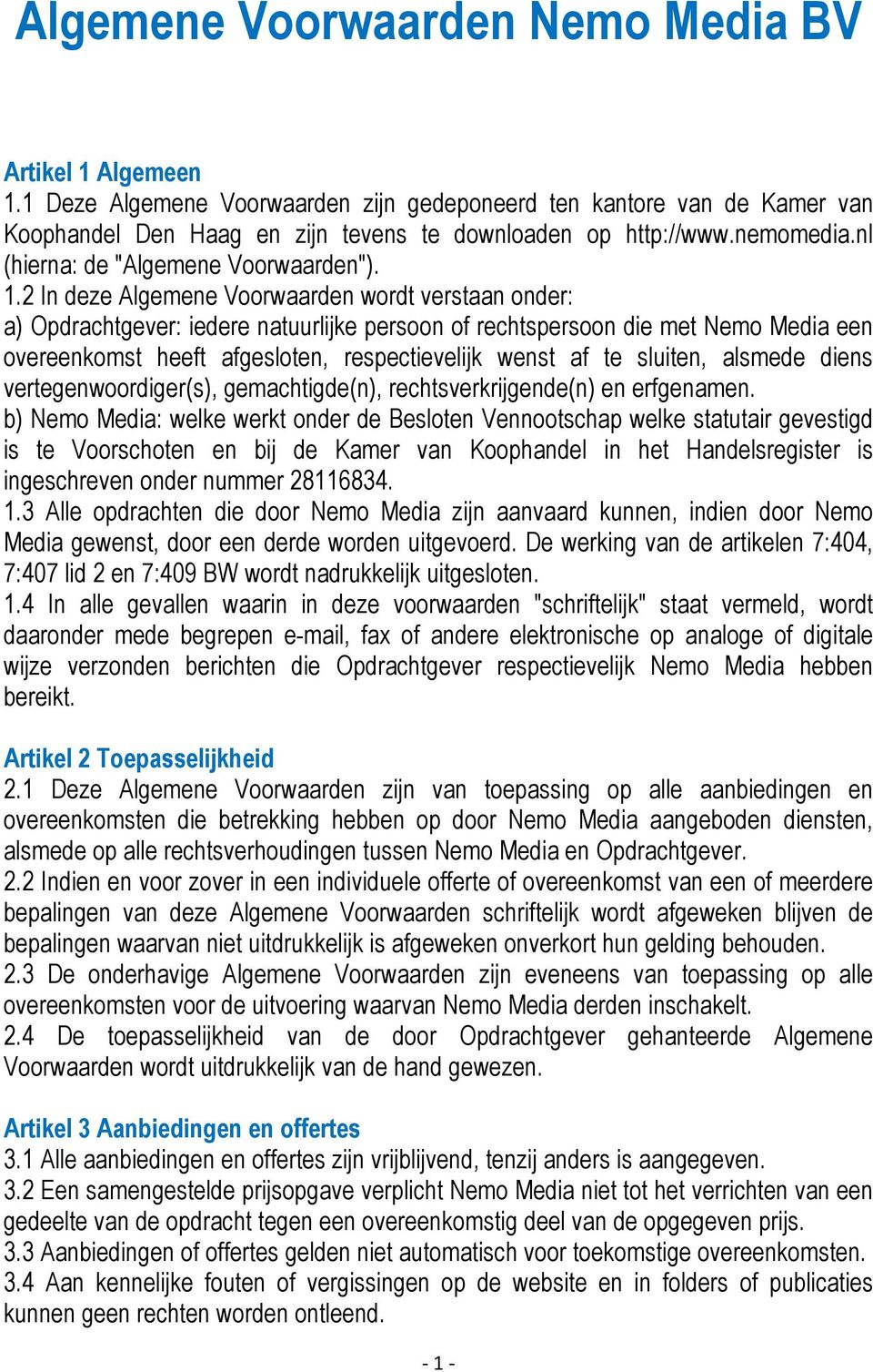 2 In deze Algemene Voorwaarden wordt verstaan onder: a) Opdrachtgever: iedere natuurlijke persoon of rechtspersoon die met Nemo Media een overeenkomst heeft afgesloten, respectievelijk wenst af te