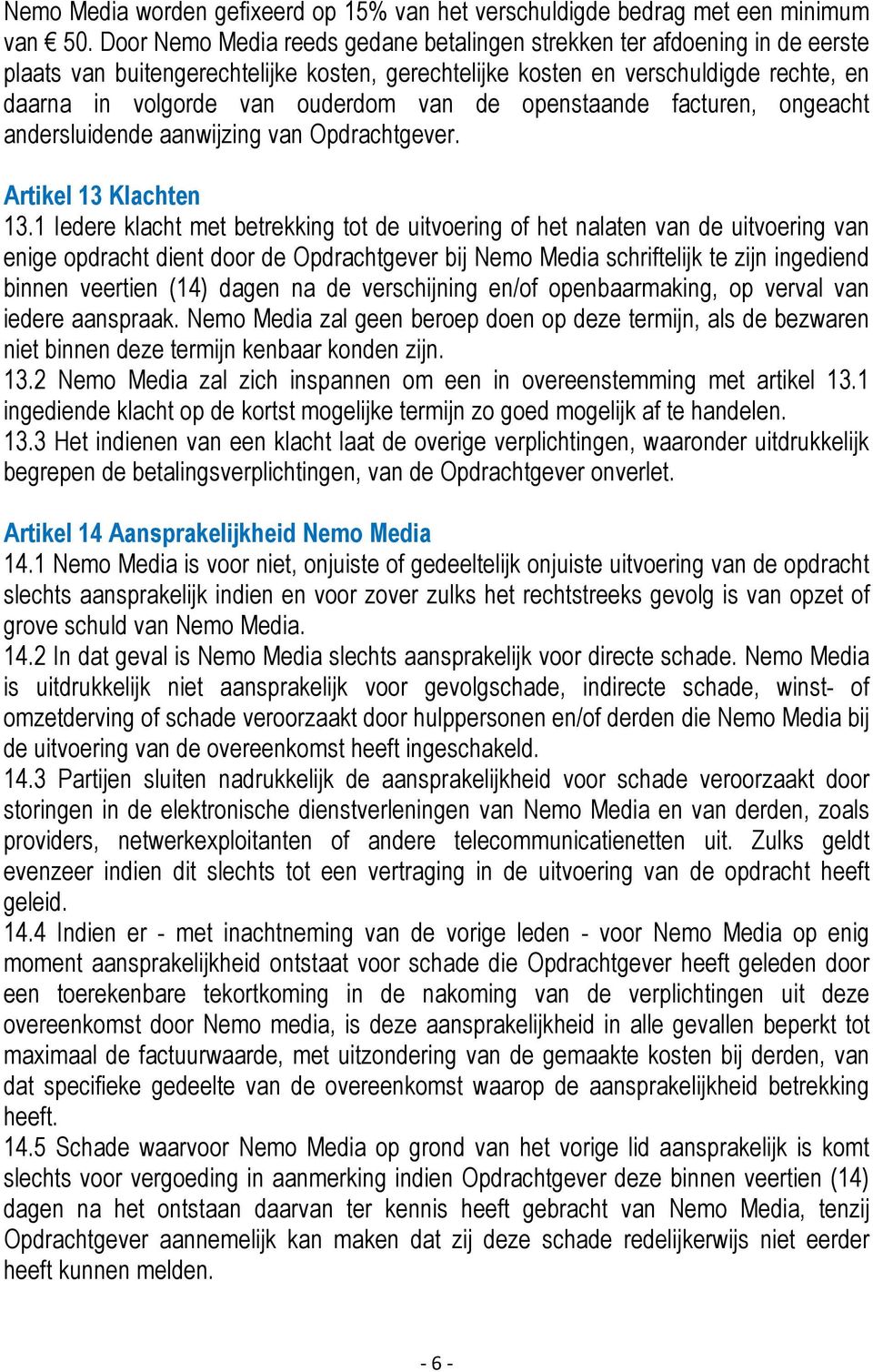 de openstaande facturen, ongeacht andersluidende aanwijzing van Opdrachtgever. Artikel 13 Klachten 13.