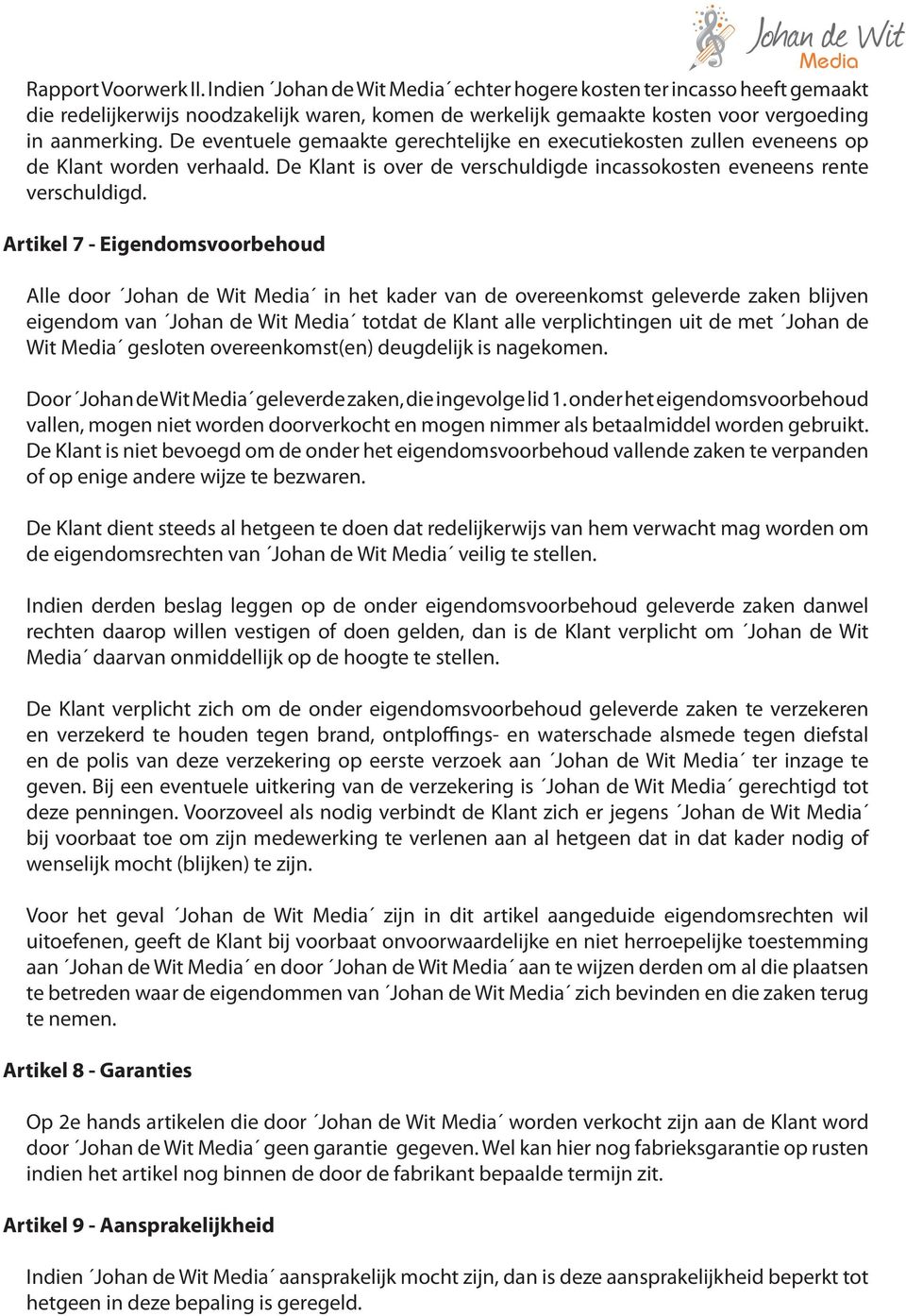 Artikel 7 - Eigendomsvoorbehoud Alle door Johan de Wit Media in het kader van de overeenkomst geleverde zaken blijven eigendom van Johan de Wit Media totdat de Klant alle verplichtingen uit de met