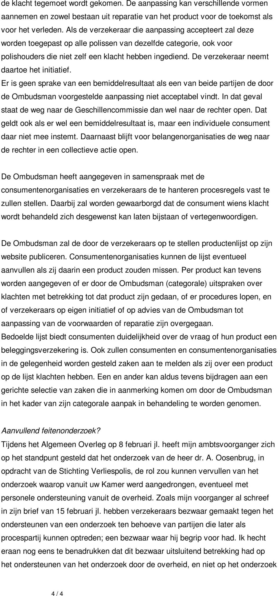 De verzekeraar neemt daartoe het initiatief. Er is geen sprake van een bemiddelresultaat als een van beide partijen de door de Ombudsman voorgestelde aanpassing niet acceptabel vindt.