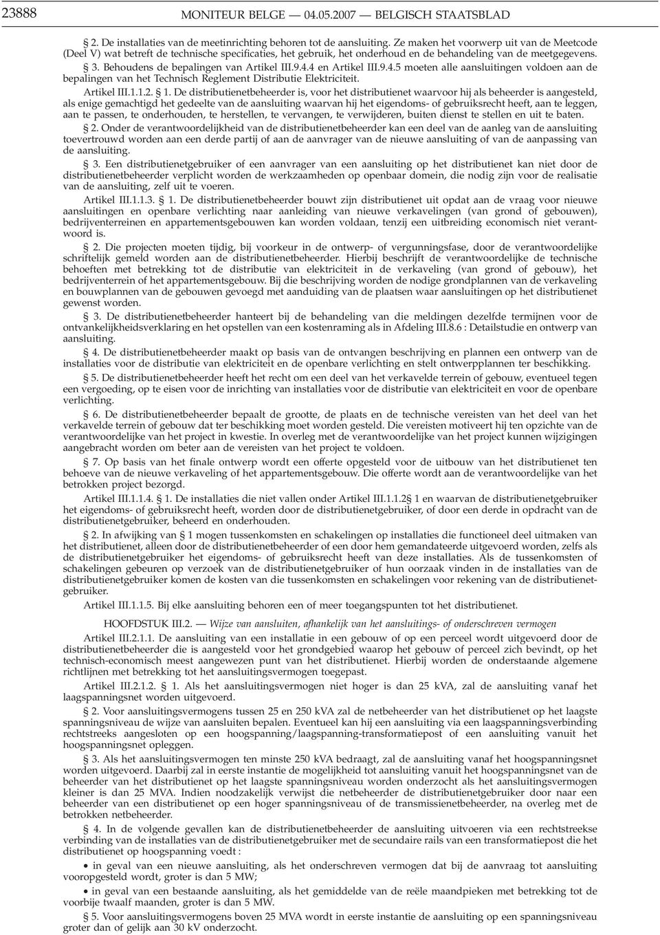 Behoudens de bepalingen van Artikel III.9.4.4 en Artikel III.9.4.5 moeten alle aansluitingen voldoen aan de bepalingen van het Technisch Reglement Distributie Elektriciteit. Artikel III.1.1.2. 1.