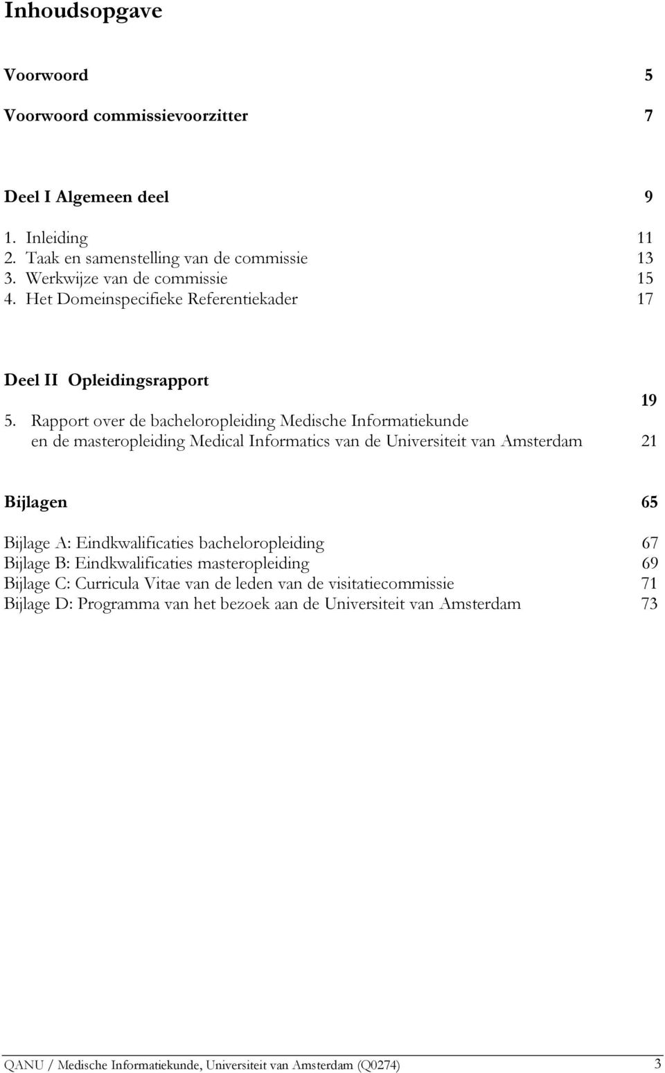 Rapport over de bacheloropleiding Medische Informatiekunde en de masteropleiding Medical Informatics van de Universiteit van Amsterdam 21 Bijlagen 65 Bijlage A: