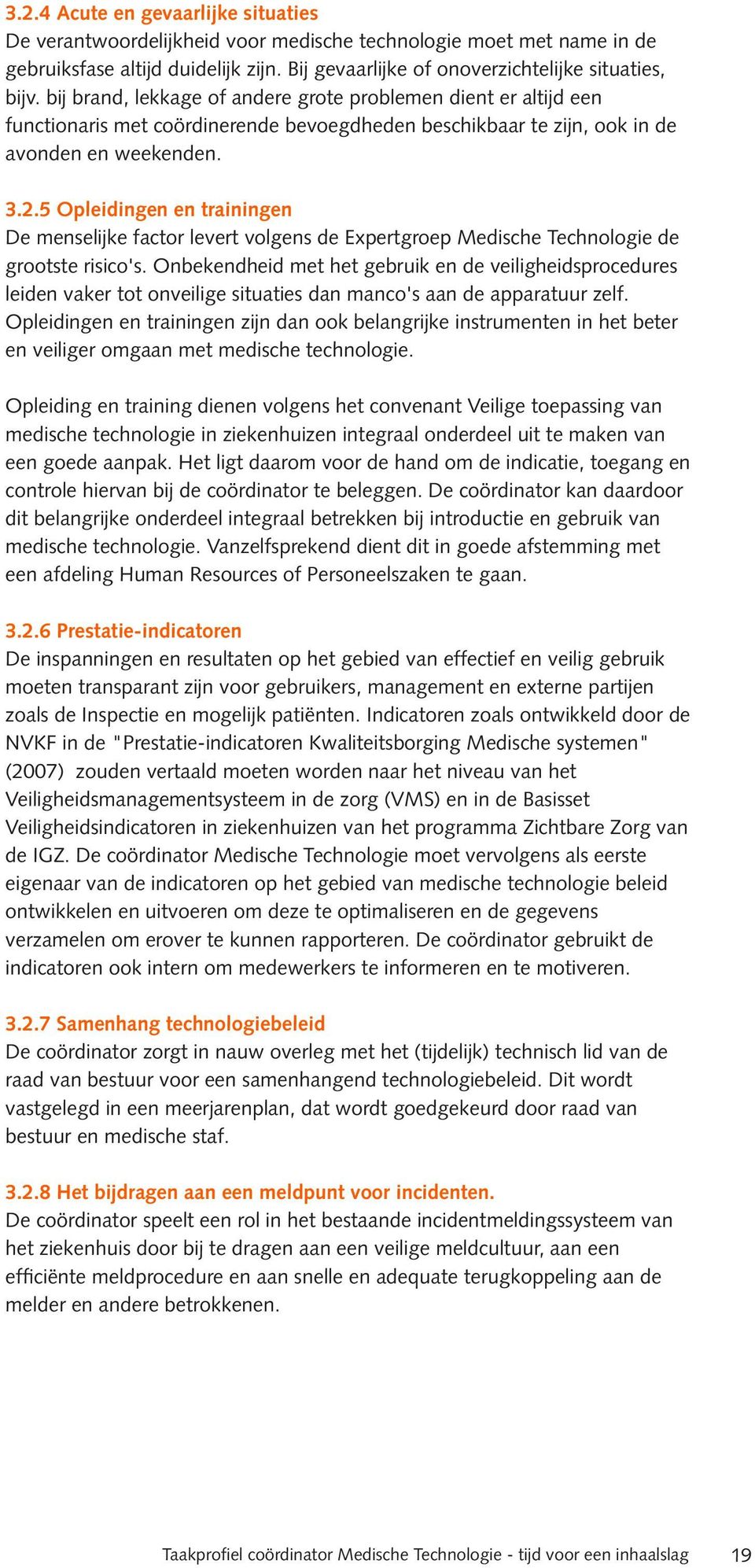 5 Opleidingen en trainingen De menselijke factor levert volgens de Expertgroep Medische Technologie de grootste risico's.