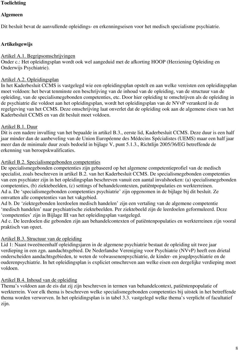 Opleidingsplan In het Kaderbesluit CCMS is vastgelegd wie een opleidingsplan opstelt en aan welke vereisten een opleidingsplan moet voldoen: het bevat tenminste een beschrijving van de inhoud van de