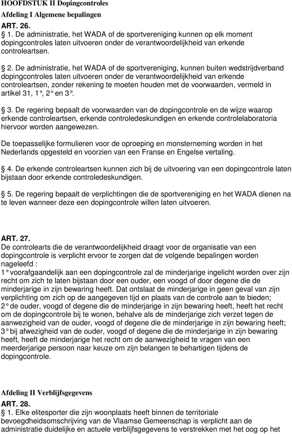 De administratie, het WADA of de sportvereniging, kunnen buiten wedstrijdverband dopingcontroles laten uitvoeren onder de verantwoordelijkheid van erkende controleartsen, zonder rekening te moeten