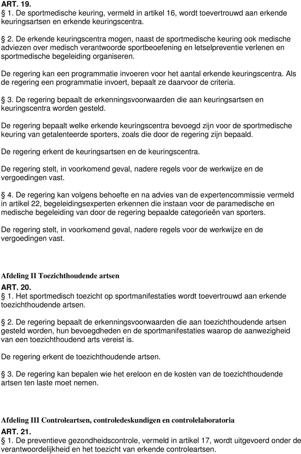 De regering kan een programmatie invoeren voor het aantal erkende keuringscentra. Als de regering een programmatie invoert, bepaalt ze daarvoor de criteria. 3.