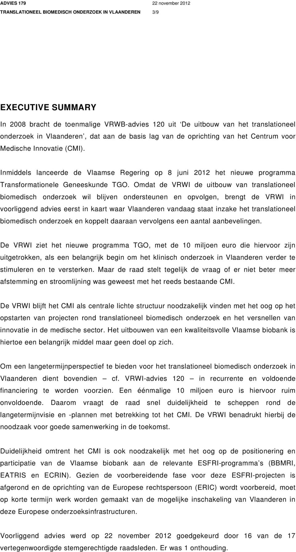 Omdat de VRWI de uitbouw van translationeel biomedisch onderzoek wil blijven ondersteunen en opvolgen, brengt de VRWI in voorliggend advies eerst in kaart waar Vlaanderen vandaag staat inzake het