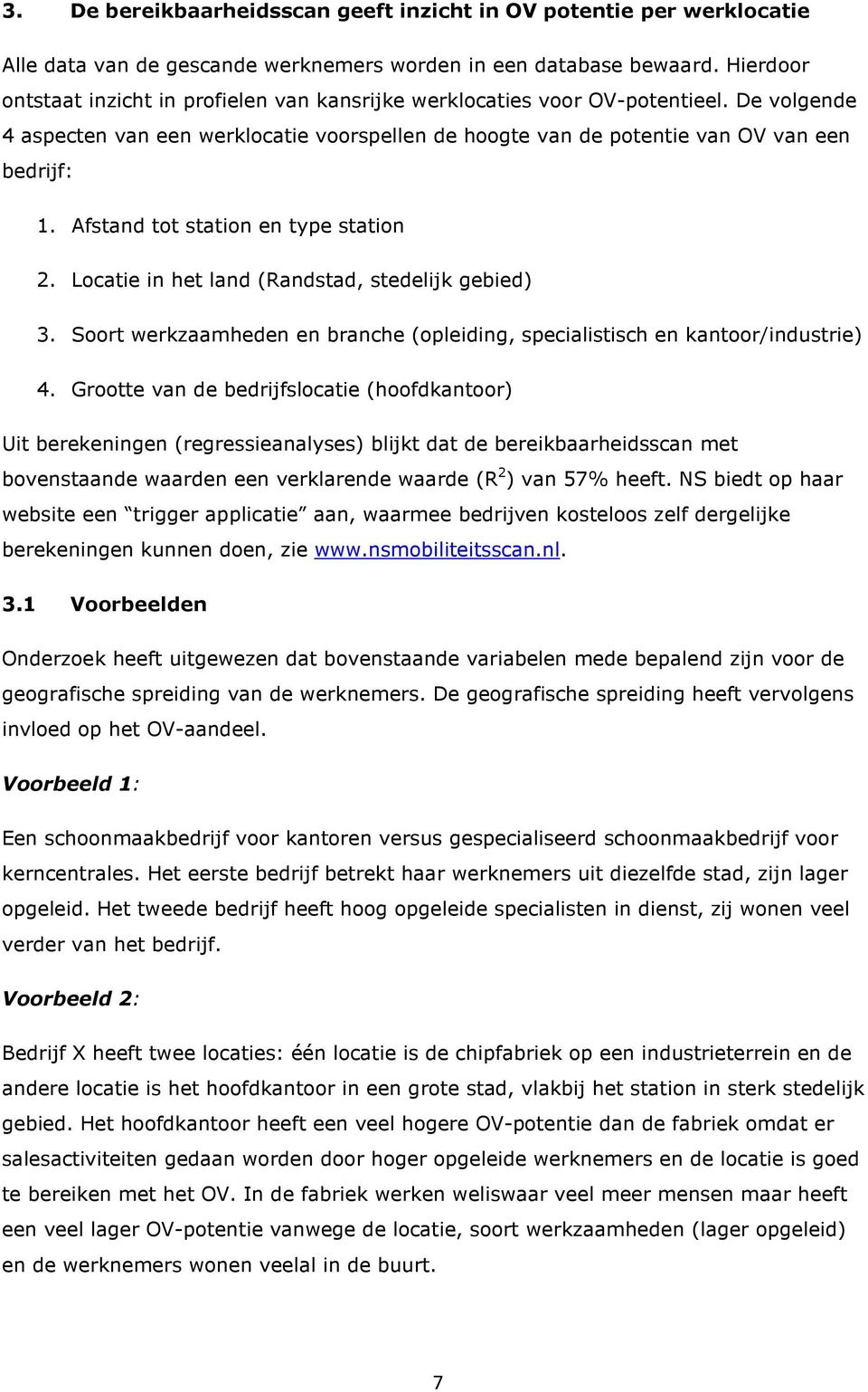 Afstand tot station en type station 2. Locatie in het land (Randstad, stedelijk gebied) 3. Soort werkzaamheden en branche (opleiding, specialistisch en kantoor/industrie) 4.