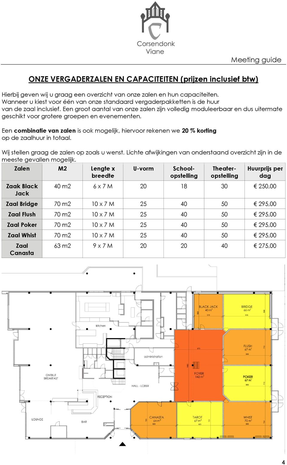 Een groot aantal van onze zalen zijn volledig moduleerbaar en dus uitermate geschikt voor grotere groepen en evenementen.